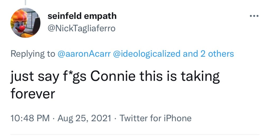 “just say f*gs Connie this is taking forever😤🍼😩”